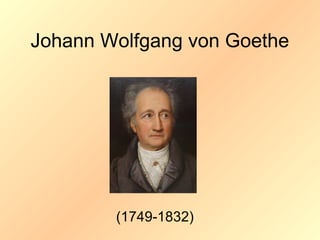 Johann Wolfgang von Goethe
(1749-1832)
 