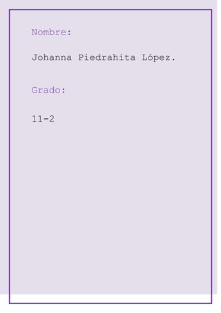 Nombre:
Johanna Piedrahita López.
Grado:
11-2
 