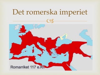 Det romerska imperiet 
 
 