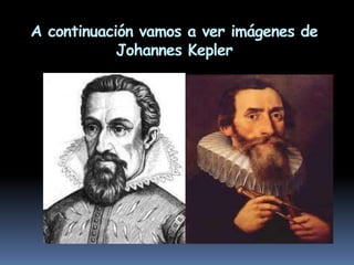 A continuación vamos a ver imágenes de
            Johannes Kepler
 