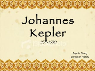 Johannes Kepler Sophie Zhang European History 1571-1630 