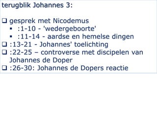terugblik Johannes 3:
 gesprek met Nicodemus
 :1-10 - 'wedergeboorte'
 :11-14 - aardse en hemelse dingen
 :13-21 - Joh...