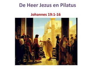 De Heer Jezus en Pilatus
    Johannes 19:1-16
 
