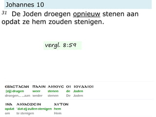 Johannes 10
31 De Joden droegen opnieuw stenen aan
opdat ze hem zouden stenigen.
vergl. 8:59
 