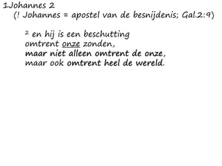 1Johannes 2
(! Johannes = apostel van de besnijdenis; Gal.2:9)
2 en hij is een beschutting
omtrent onze zonden,
maar niet alleen omtrent de onze,
maar ook omtrent heel de wereld.
 