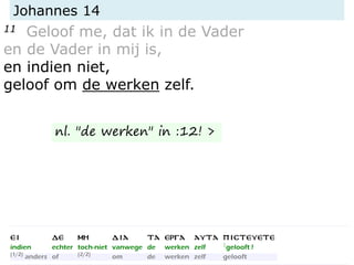 Johannes 14
11 Geloof me, dat ik in de Vader
en de Vader in mij is,
en indien niet,
geloof om de werken zelf.
nl. "de werken" in :12! >
 