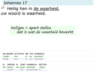 Johannes 17
17 Heilig hen in de waarheid,
uw woord is waarheid.
heiligen = apart stellen
dat is wat de waarheid bewerkt
 