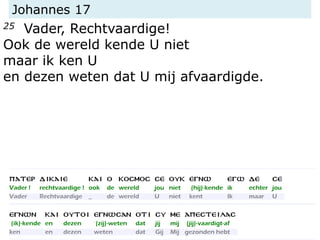 Johannes 17
25 Vader, Rechtvaardige!
Ook de wereld kende U niet
maar ik ken U
en dezen weten dat U mij afvaardigde.
 