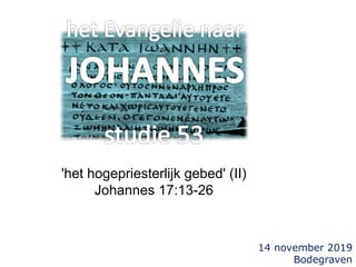 14 november 2019
Bodegraven
'het hogepriesterlijk gebed' (II)
Johannes 17:13-26
 