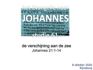 8 oktober 2020
Rijnsburg
de verschijning aan de zee
Johannes 21:1-14
 