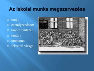  tanév
 osztályrendszer
 tanórarendszer
 tanterv
 tanmenet
 felvételi vizsga
 