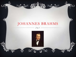 JOHANNES BRAHMS

 