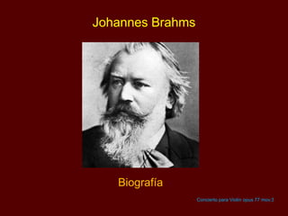 Johannes Brahms
Biografía
Concierto para Violín opus 77 mov.3
 