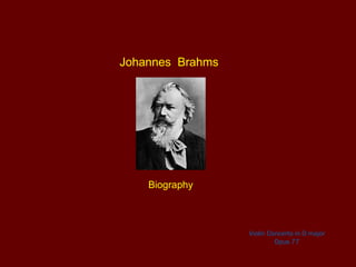 Johannes Brahms




    Biography



                  Violin Concerto in D major
                           Opus 77
 