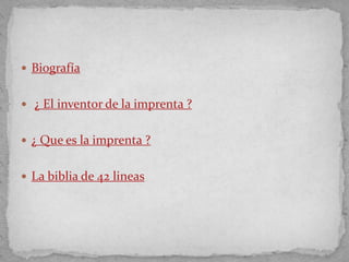  Biografía


 ¿ El inventor de la imprenta ?


 ¿ Que es la imprenta ?


 La biblia de 42 lineas
 