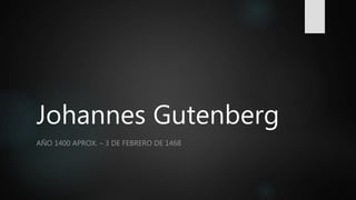 Johannes Gutenberg
AÑO 1400 APROX. – 3 DE FEBRERO DE 1468
 