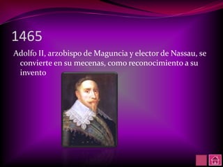 1465
Adolfo II, arzobispo de Maguncia y elector de Nassau, se
 convierte en su mecenas, como reconocimiento a su
 invento
 