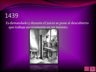 1439
Es demandado y durante el juicio se pone al descubierto
  que trabaja secretamente en un invento.
 