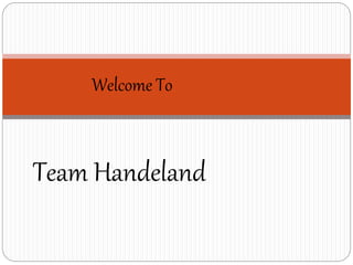Team Handeland
Welcome To
 