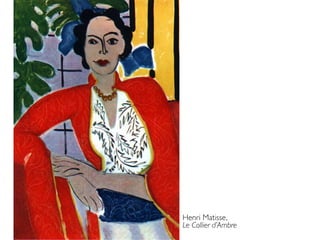 Henri Matisse, 
Le Collier d’Ambre	

 