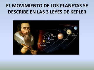 EL MOVIMIENTO DE LOS PLANETAS SE DESCRIBE EN LAS 3 LEYES DE KEPLER