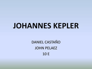JOHANNES KEPLER DANIEL CASTAÑO JOHN PELAEZ 10 E 