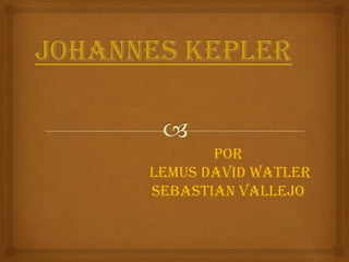 Johannes Kepler Por Lemus David WatlerSebastian Vallejo 