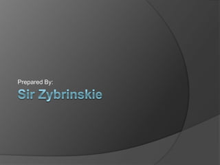 Sir ZybrinskiePrepared By: