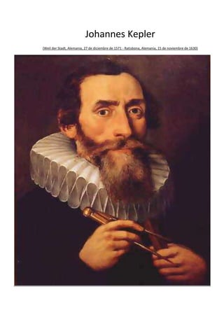 Johannes Kepler
(Weil der Stadt, Alemania, 27 de diciembre de 1571 - Ratisbona, Alemania, 15 de noviembre de 1630)
 