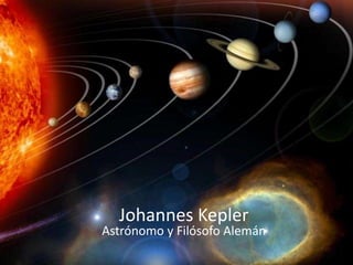 Johannes Kepler
Astrónomo y Filósofo Alemán
 