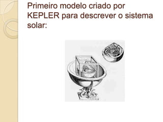 Primeiro modelo criado por
KEPLER para descrever o sistema
solar:
 