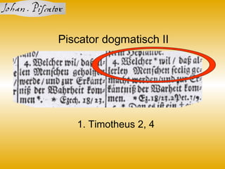 Piscator dogmatisch II
1. Timotheus 2, 4
 