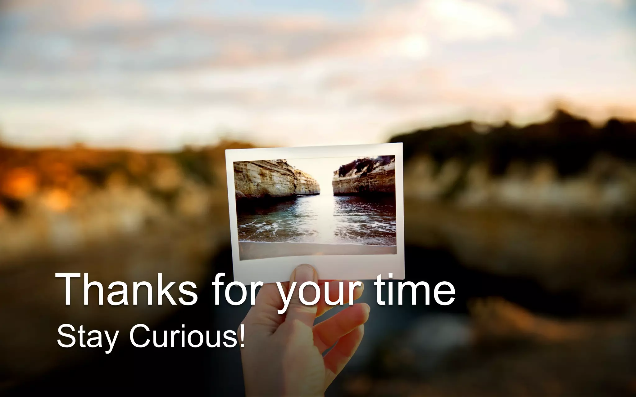 Thanks for your time
Stay Curious!
 