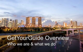 GetYourGuide Overview
Who we are & what we do
 