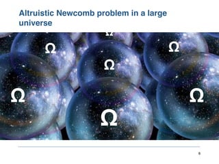 8
Altruistic Newcomb problem in a large
universe
Ω
Ω
Ω
Ω
Ω
Ω
Ω
 