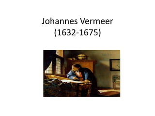 Johannes Vermeer
   (1632-1675)
 