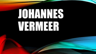 JOHANNES
VERMEER
 
