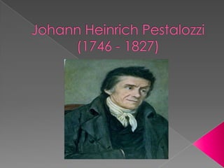 Johann HeinrichPestalozzi(1746 - 1827) 