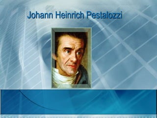 Johann HeinrichPestalozzi  