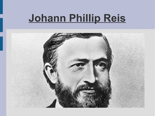 Johann Phillip Reis
 