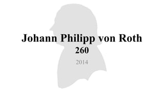 Johann Philipp von Roth
260
2014
 