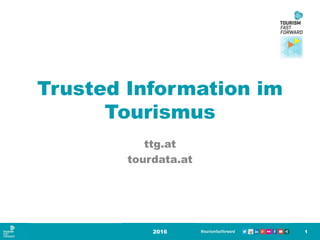 Trusted Information im
Tourismus
ttg.at
tourdata.at
2016 1
 