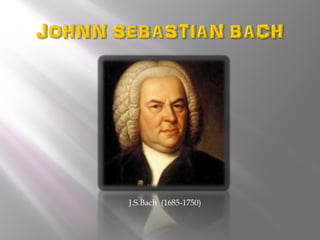 J.S.Bach (1685-1750)
 