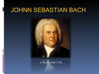 JOHNN SEBASTIAN BACH




       J.S.Bach (1685-1750)
 