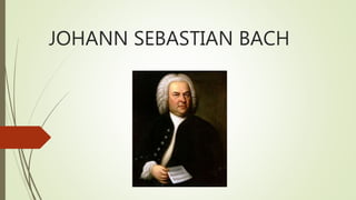 JOHANN SEBASTIAN BACH
 