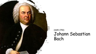 Johann Sebastian
Bach
(1685-1750)
 