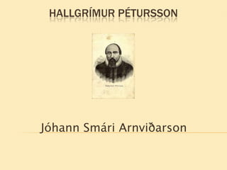 HALLGRÍMUR PÉTURSSON




Jóhann Smári Arnviðarson
 