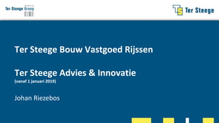 Ter Steege Bouw Vastgoed Rijssen
Ter Steege Advies & Innovatie
(vanaf 1 januari 2019)
Johan Riezebos
 