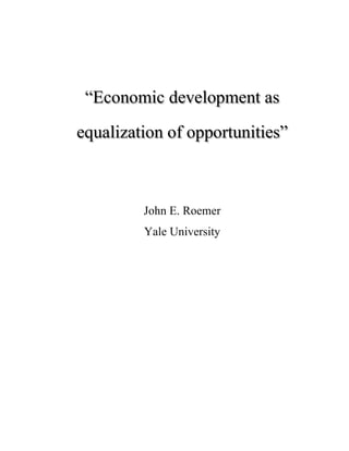 “Economic development as
equalization of opportunities”
John E. Roemer
Yale University
 