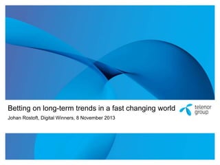 Betting on long-term trends in a fast changing world
Johan Rostoft, Digital Winners, 8 November 2013

 